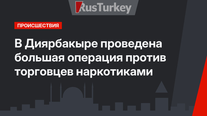 В Диярбакыре проведена большая операция против торговцев наркотиками