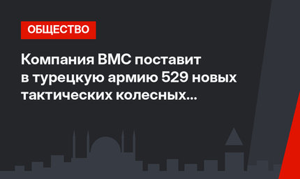 Компания BMC поставит в турецкую армию 529 новых тактических колесных транспортеров