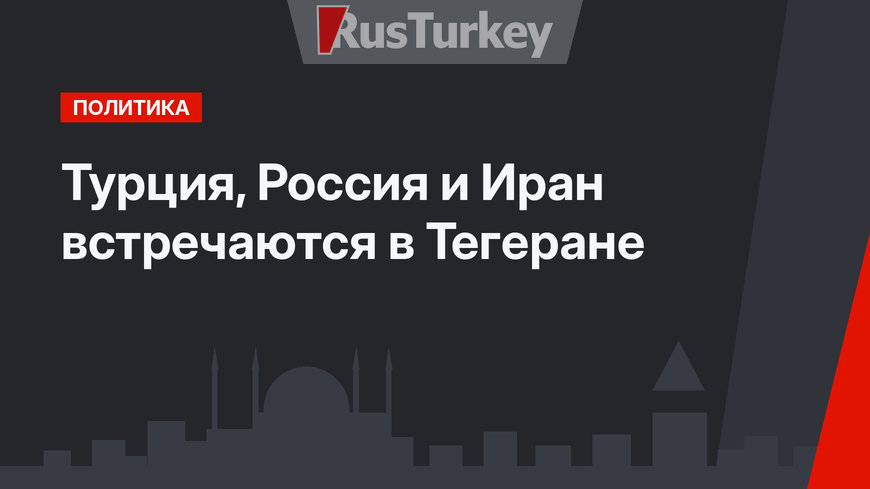 Турция, Россия и Иран встречаются в Тегеране