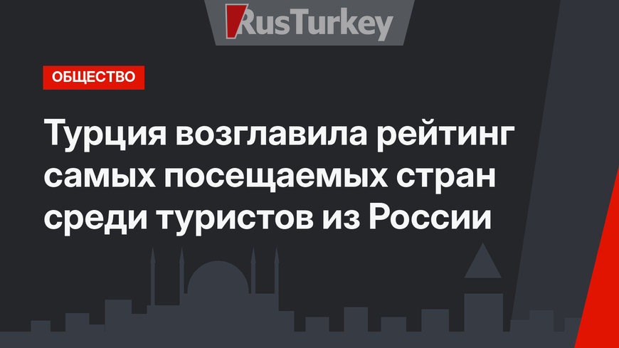 Турция возглавила рейтинг самых посещаемых стран среди туристов из России