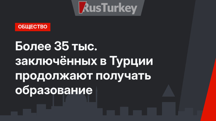 Более 35 тыс. заключённых в Турции продолжают получать образование