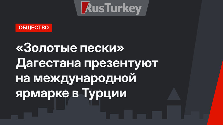«Золотые пески» Дагестана презентуют на международной ярмарке в Турции