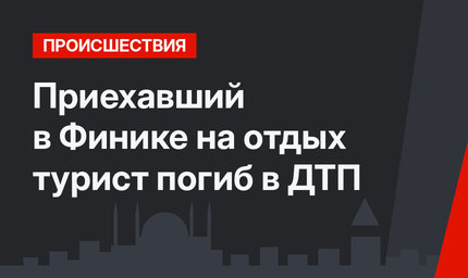 Приехавший  в Финике на отдых турист погиб в ДТП 