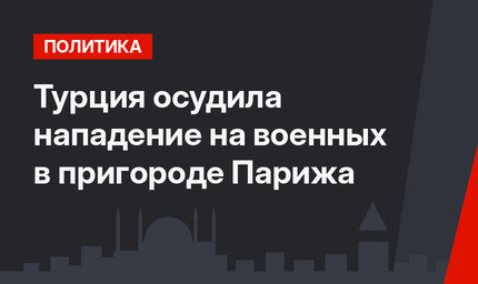 Турция осудила нападение на военных в пригороде Парижа