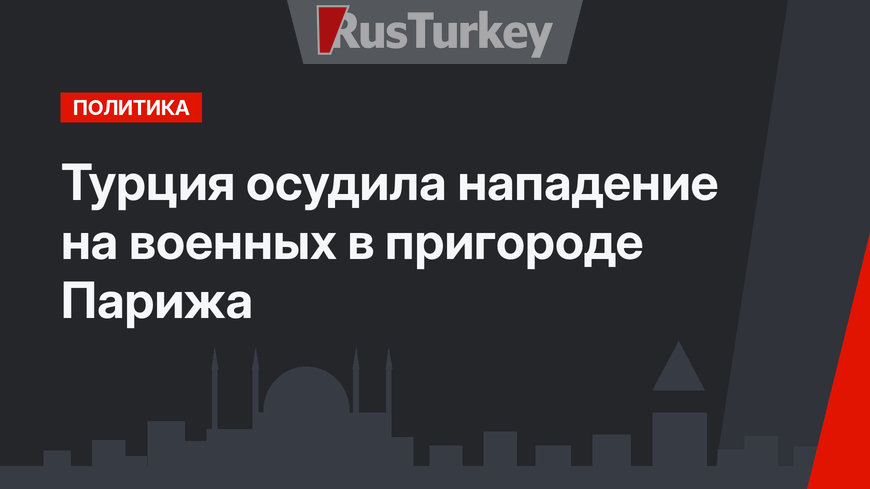 Турция осудила нападение на военных в пригороде Парижа