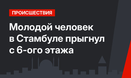 Молодой человек в Стамбуле прыгнул с 6-ого этажа