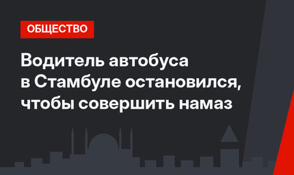 Водитель автобуса в Стамбуле остановился, чтобы совершить намаз