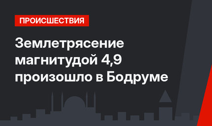 Землетрясение магнитудой 4,9 произошло в Бодруме