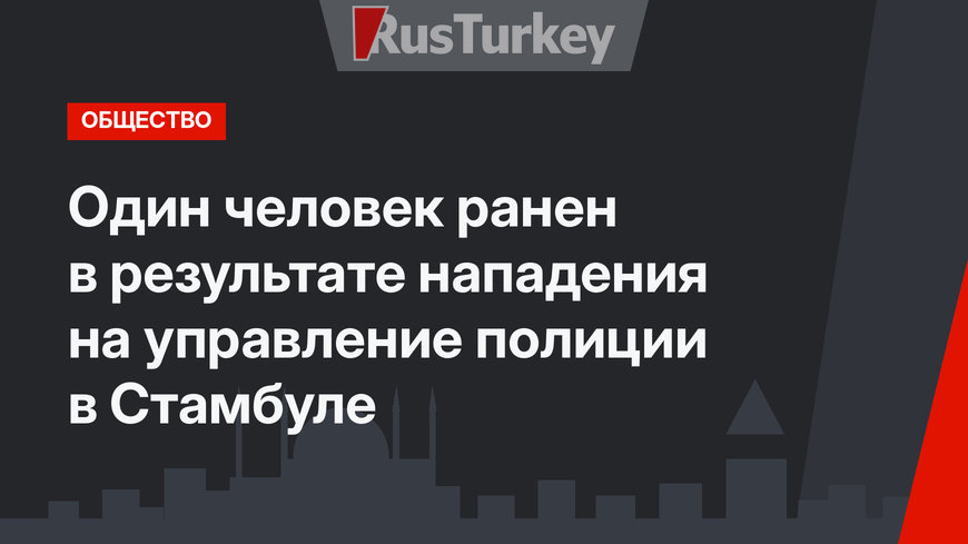 Один человек ранен в результате нападения на управление полиции в Стамбуле