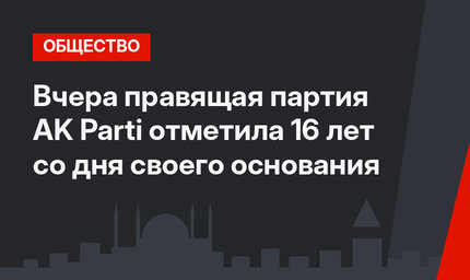 Вчера правящая партия AK Parti отметила 16 лет со дня своего основания