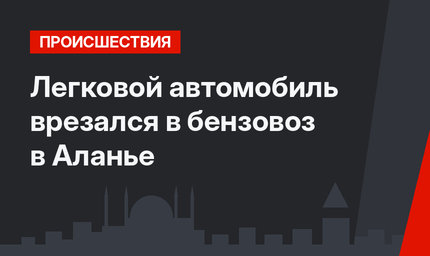 Легковой автомобиль врезался в бензовоз в Аланье