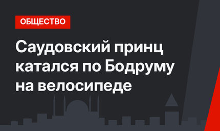 Саудовский принц катался по Бодруму на велосипеде