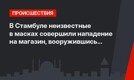В Стамбуле неизвестные в масках совершили нападение на магазин, вооружившись коктейлями Молотова