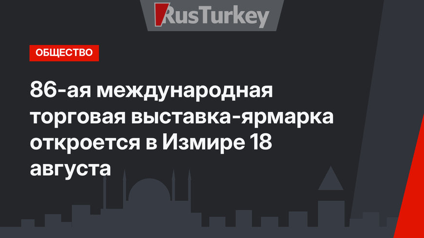 86-ая международная торговая выставка-ярмарка откроется в Измире 18 августа
