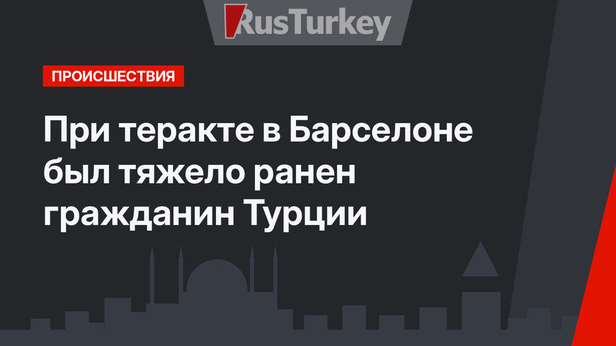 При теракте в Барселоне был тяжело ранен гражданин Турции
