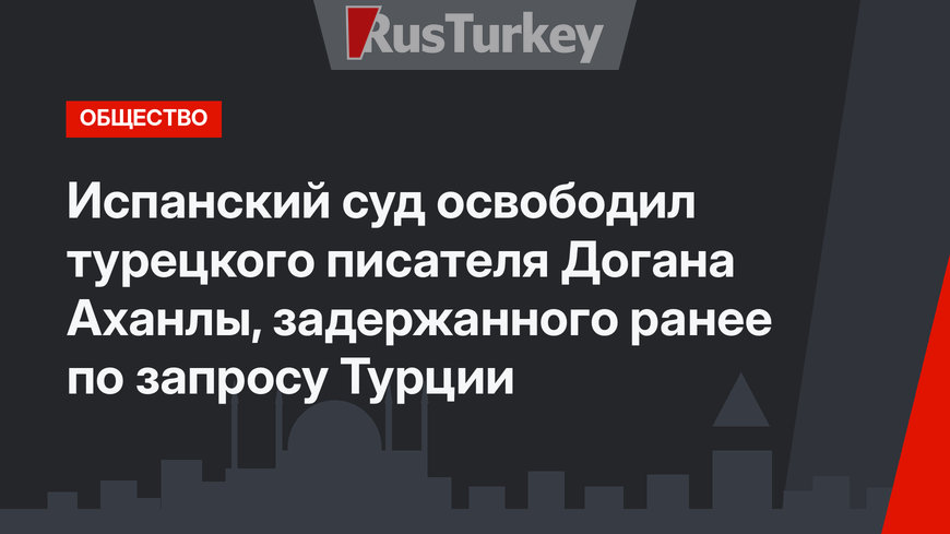 Испанский суд освободил турецкого писателя Догана Аханлы, задержанного ранее по запросу Турции