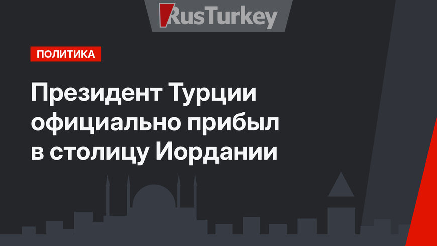 Президент Турции официально прибыл в столицу Иордании