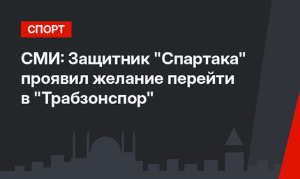 СМИ: Защитник "Спартака" проявил желание перейти в "Трабзонспор"