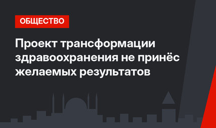 Проект трансформации здравоохранения не принёс желаемых результатов