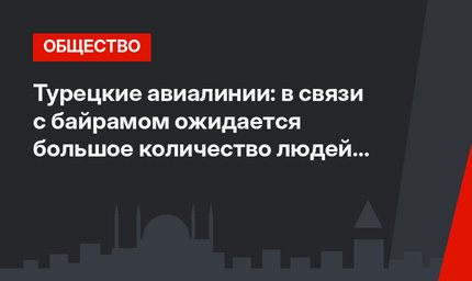 Турецкие авиалинии: в связи с байрамом ожидается большое количество людей в аэропортах