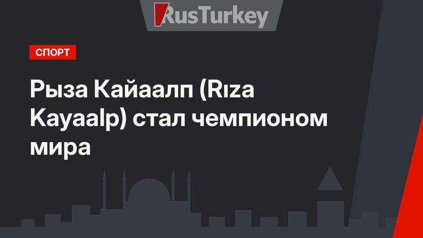 Рыза Кайаалп (Rıza Kayaalp) стал чемпионом мира