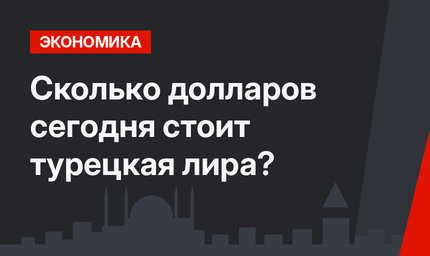 Сколько долларов сегодня стоит турецкая лира?