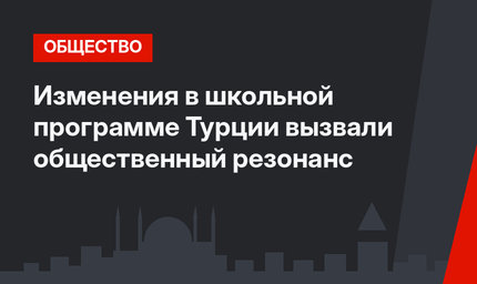 Изменения в школьной программе Турции вызвали общественный резонанс