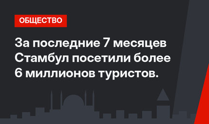 За последние 7 месяцев Стамбул посетили более 6 миллионов туристов.