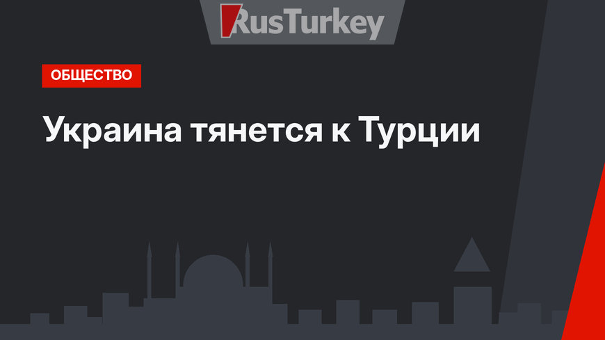 Украина тянется к Турции