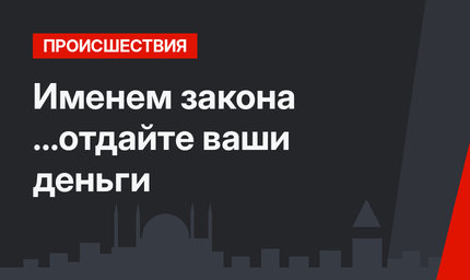 Именем закона  ...отдайте ваши деньги