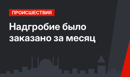 Надгробие было заказано за месяц