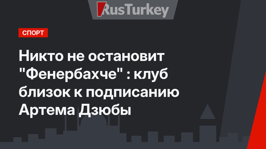 Никто не остановит "Фенербахче" : клуб близок к подписанию Артема Дзюбы