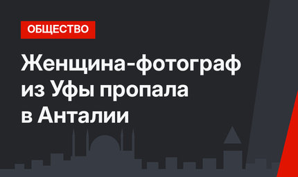 Женщина-фотограф из Уфы пропала в Анталии