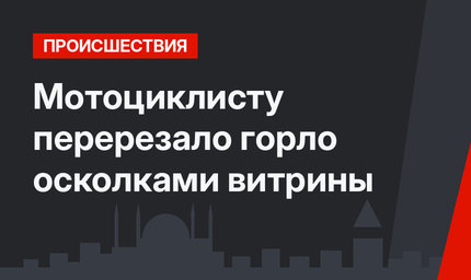 Мотоциклисту перерезало горло осколками витрины