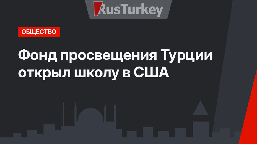 Фонд просвещения Турции открыл школу в США