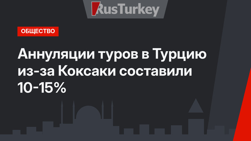 Аннуляции туров в Турцию из-за Коксаки составили 10-15% 