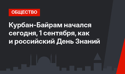Курбан-Байрам начался сегодня, 1 сентября, как и российский День Знаний