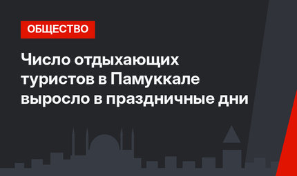Число отдыхающих туристов в Памуккале выросло в праздничные дни