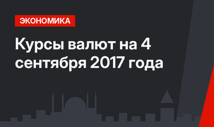 Курсы валют на 4 сентября 2017 года