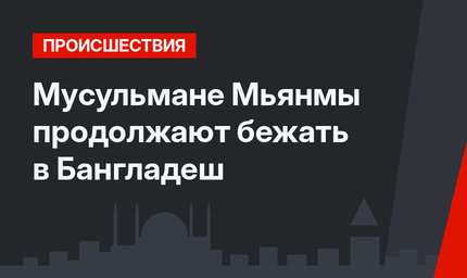 Мусульмане Мьянмы продолжают бежать в Бангладеш