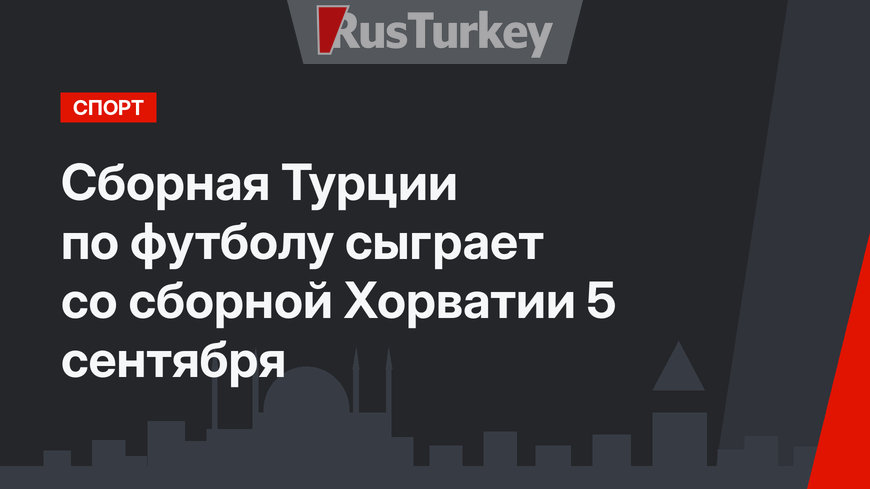Сборная Турции по футболу сыграет со сборной Хорватии 5 сентября