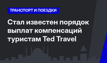 Стал известен порядок выплат компенсаций туристам Ted Travel