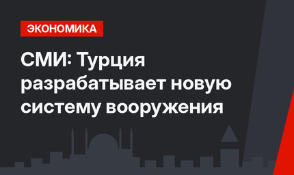 СМИ: Турция разрабатывает новую систему вооружения