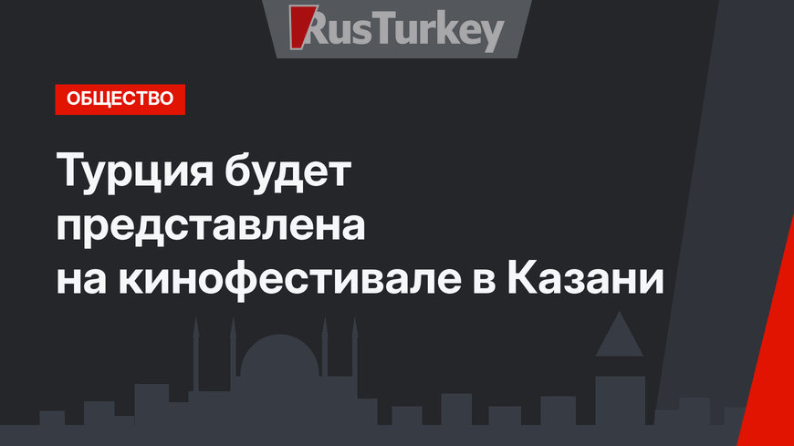Турция будет представлена на кинофестивале в Казани
