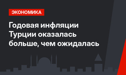 Годовая инфляции Турции оказалась больше, чем ожидалась