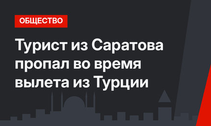 Турист из Саратова пропал во время вылета из Турции