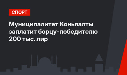 Муниципалитет Коньяалты заплатит борцу-победителю 200 тыс. лир