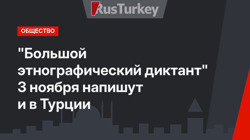 "Большой этнографический диктант" 3 ноября напишут и в Турции