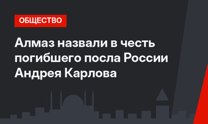 Алмаз назвали в честь погибшего посла России Андрея Карлова