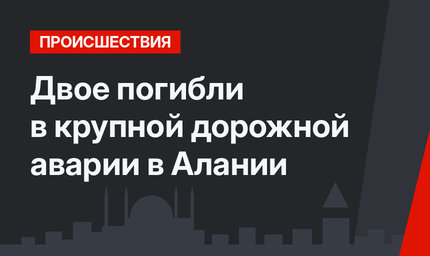 Двое погибли в крупной дорожной аварии в Алании